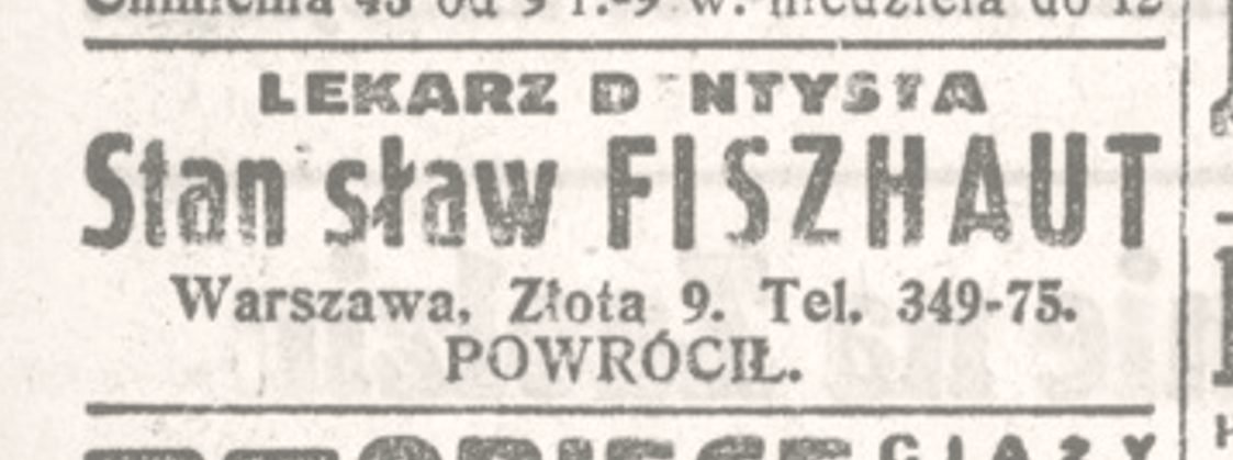 „Dobry Wieczór! Kurier Czerwony”, 1938. Wśród ogłoszeń lekarskich: „LEKARZ DENTYSTA Stanisław FISZHAUT, Warszawa, Złota 9. Tel. 349-75. POWRÓCIŁ”.